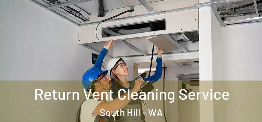 Return Vent Cleaning Service South Hill - WA